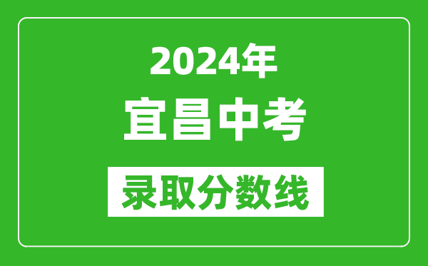 2024年宜昌中考录取分数线,宜昌中考多少分能上高中?