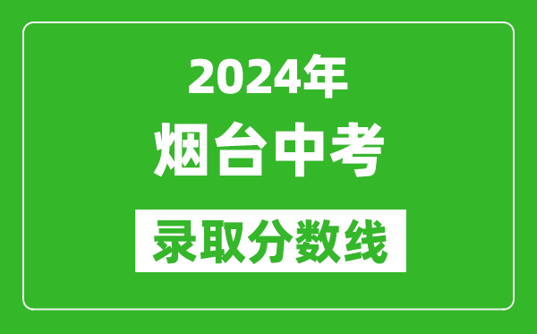 2024年烟台中考录取分数线,烟台中考多少分能上高中?