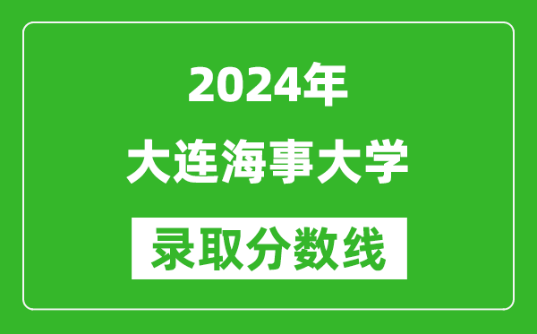 2024广西高考多少分可以上大连海事大学(含分数线、位次)