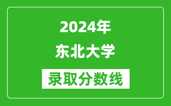 2024广西高考多少分可以上东北大学(含分数线、位次)