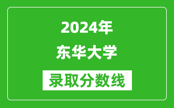 2024河北高考多少分可以上东华大学(含分数线、位次)