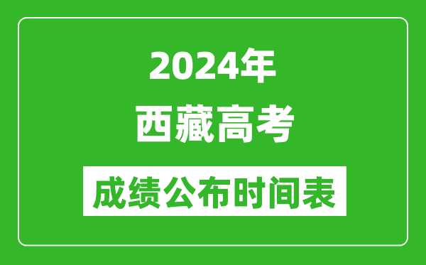 2024年西藏高考成绩公布时间表(具体几点钟可以查询)