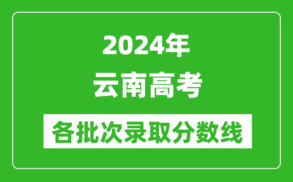 2024云南高考各批次录取分数线一览表（含一本,二本,专科）