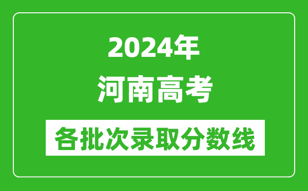 2024河南高考各批次录取分数线一览表（含一本,二本,专科）