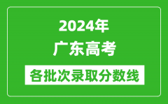2024广东高考各批次录取分数线一览表（含一本,二本,专科）