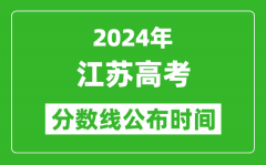 江苏高考分数线公布时间2024年具体时间是几号？