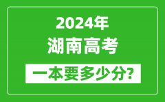 2024年湖南一本要多少分_湖南一本线预估