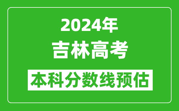 预估吉林2024年高考本科分数线大概多少分?