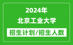 2024年北京工业大学各省招生计划及各专业招生人数是多少？