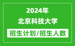 2024年北京科技大学各省招生计划及各专业招生人数是多少？