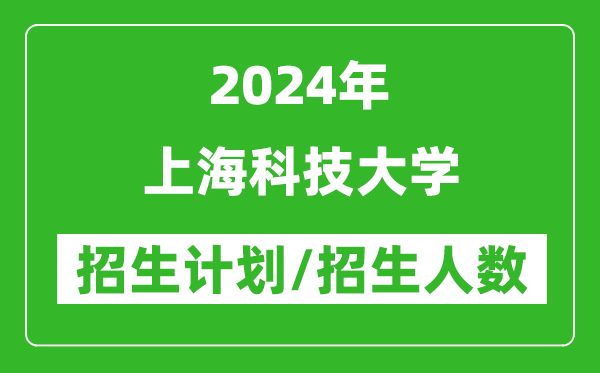 2024年上海科技大学各省招生计划及各专业招生人数是多少