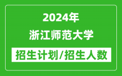 2024年浙江师范大学各省招生计划及各专业招生人数是多少？