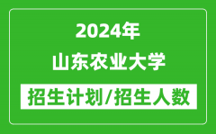 2024年山东农业大学各省招生计划及各专业招生人数是多少？