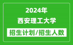 2024年西安理工大学各省招生计划及各专业招生人数是多少？