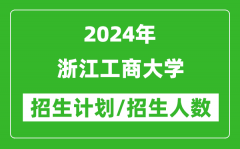2024年浙江工商大学各省招生计划及各专业招生人数是多少？