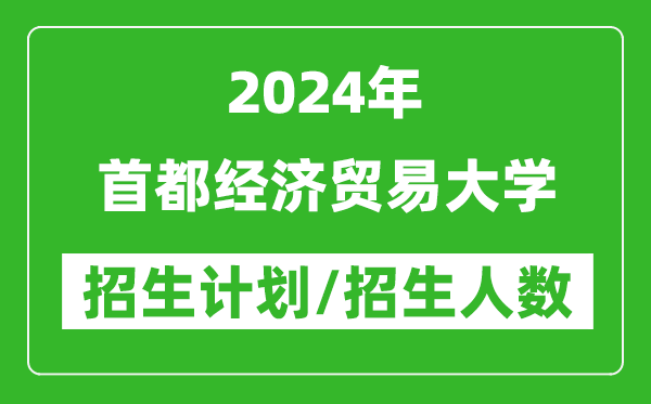 2024年首都经济贸易大学各省招生计划及各专业招生人数是多少