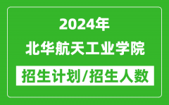 2024年北华航天工业学院各省招生计划及各专业招生人数是多少？