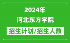 2024年河北东方学院各省招生计划及各专业招生人数是多少？