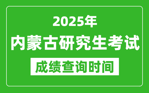 2025年内蒙古考研成绩查询时间,内蒙古2025考研什么时候查分
