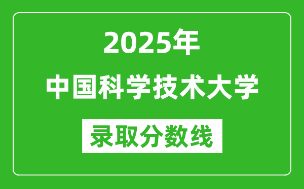 2025年中国科学技术大学录取分数线是多少?(含录取位次)