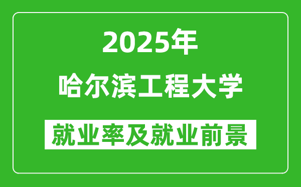 2025哈尔滨工程大学就业率及就业前景怎么样_好就业吗?