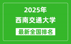 2025西南交通大学全国排名多少位_最新全国排行榜