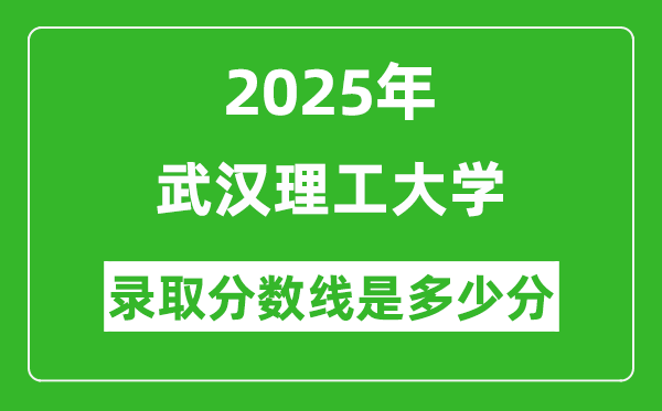 武汉理工大学录取分数线2025年是多少分(含2023-2024年历年)