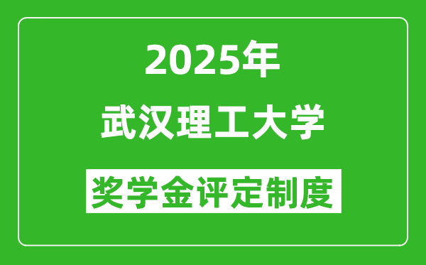 2025武汉理工大学奖学金评定制度_一般能有多少钱?