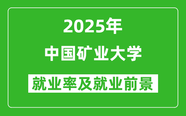 2025中国矿业大学就业率及就业前景怎么样_好就业吗?