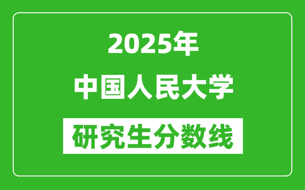 2025年中国人民大学研究生分数线一览表(含2024年历年)
