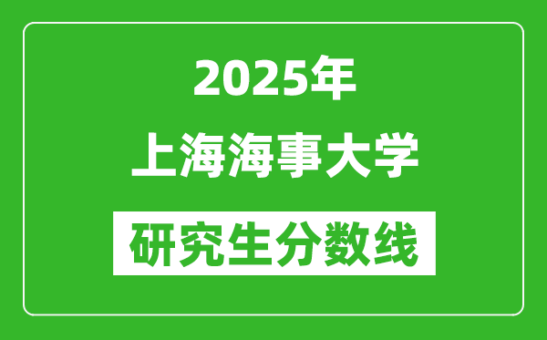 2025年上海海事大学研究生分数线一览表(含2024年历年)