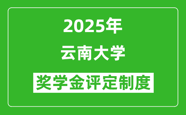 2025云南大学奖学金评定制度_一般能有多少钱?