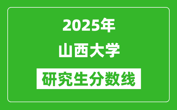 2025年山西大学研究生分数线一览表(含2024年历年)
