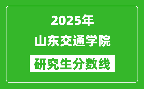 2025年山东交通学院研究生分数线一览表(含2024年历年)