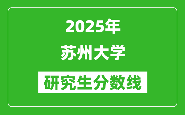 2025年苏州大学研究生分数线一览表(含2024年历年)