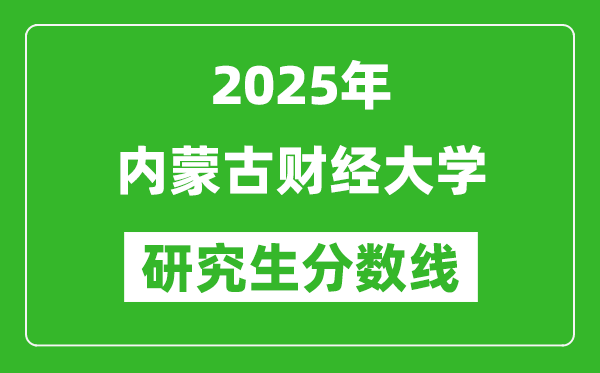 2025年内蒙古财经大学研究生分数线一览表(含2024年历年)