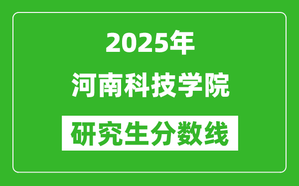 2025年河南科技学院研究生分数线一览表(含2024年历年)