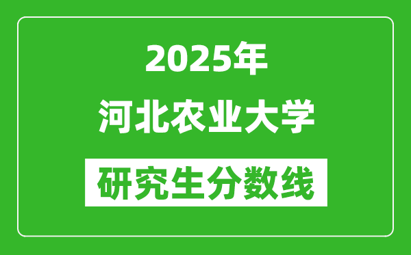2025年河北农业大学研究生分数线一览表(含2024年历年)