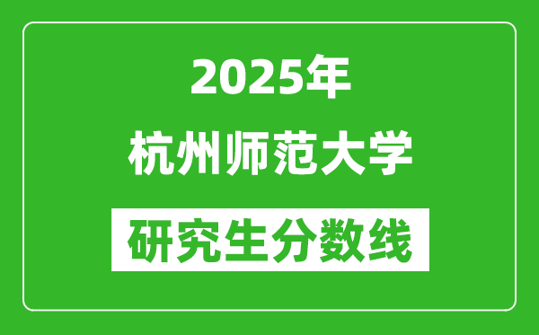 2025年杭州师范大学研究生分数线一览表(含2024年历年)