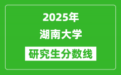 2025年湖南大学研究生分数线一览表（含2024年历年）