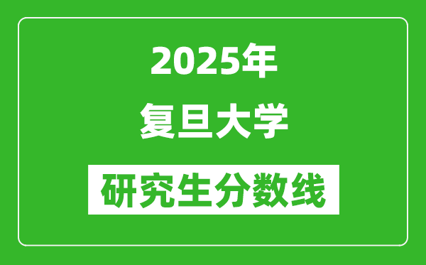 2025年复旦大学研究生分数线一览表(含2024年历年)