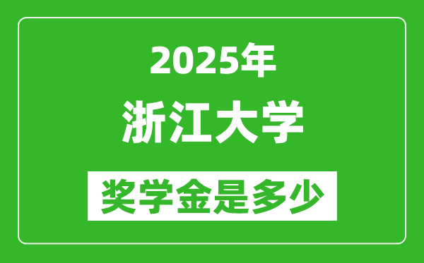 2025年浙江大学奖学金评定标准,一般有多少钱?