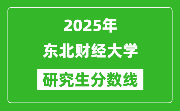 2025年东北财经大学研究生分数线一览表(含2024年历年)