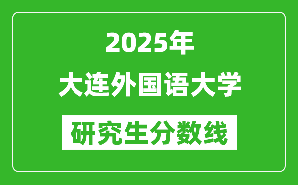 2025年大连外国语大学研究生分数线一览表(含2024年历年)