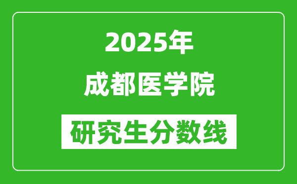 2025年成都医学院研究生分数线一览表(含2024年历年)