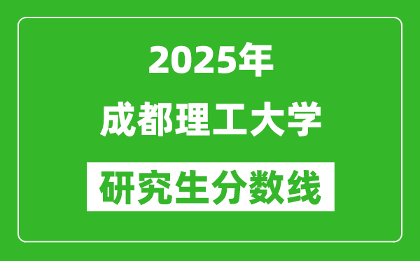 2025年成都理工大学研究生分数线一览表(含2024年历年)