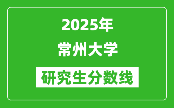 2025年常州大学研究生分数线一览表(含2024年历年)