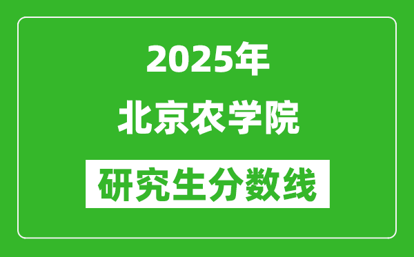 2025年北京农学院研究生分数线一览表(含2024年历年)