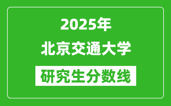 2025年北京交通大学研究生分数线一览表(含2024年历年)