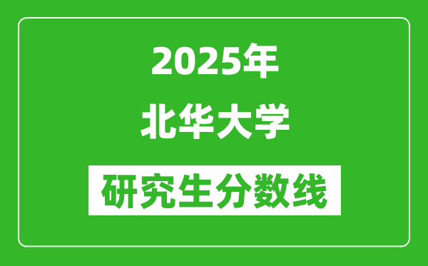 2025年北华大学研究生分数线一览表(含2024年历年)